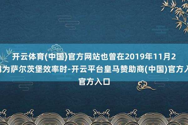 开云体育(中国)官方网站也曾在2019年11月27日为萨尔茨堡效率时-开云平台皇马赞助商(中国)官方入口