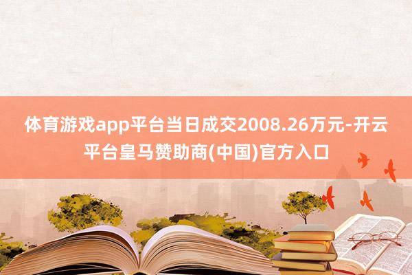 体育游戏app平台当日成交2008.26万元-开云平台皇马赞助商(中国)官方入口