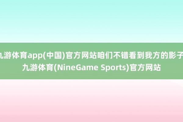 九游体育app(中国)官方网站咱们不错看到我方的影子-九游体育(NineGame Sports)官方